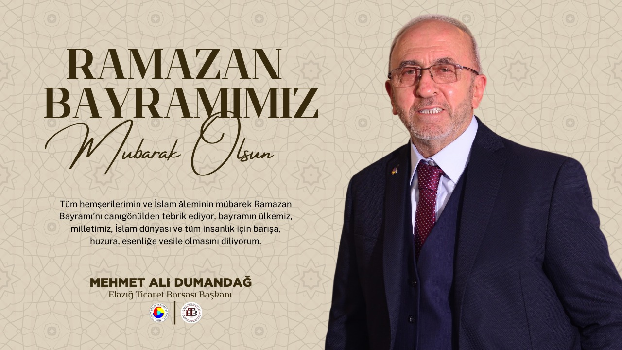 ELAZIĞ TİCARET BORSASI YÖNETİM KURULU BAŞKANI MEHMET ALİ DUMANDAĞ’DAN RAMAZAN BAYRAMI MESAJI